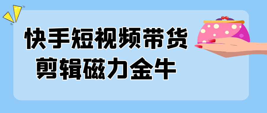 快手短视频带货剪辑磁力金牛 图1